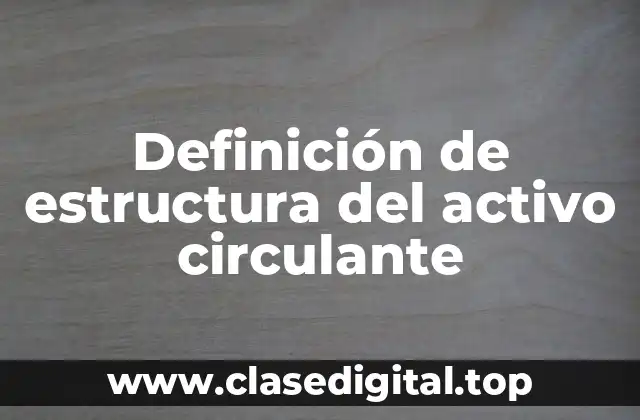 Definición de estructura del activo circulante