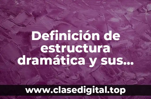 Definición de estructura dramática y sus elementos