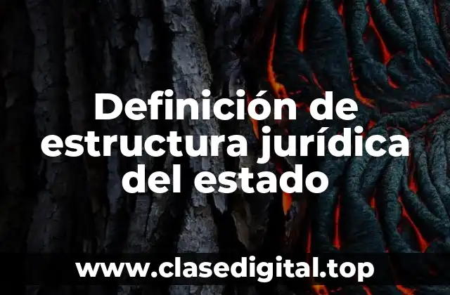 Definición técnica de estructura jurídica del estado