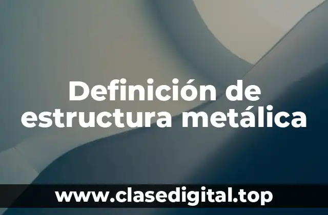 Definición técnica de estructura metálica