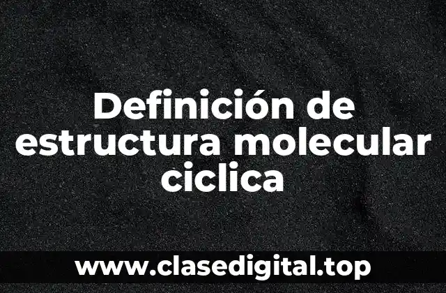 Definición de estructura molecular ciclica