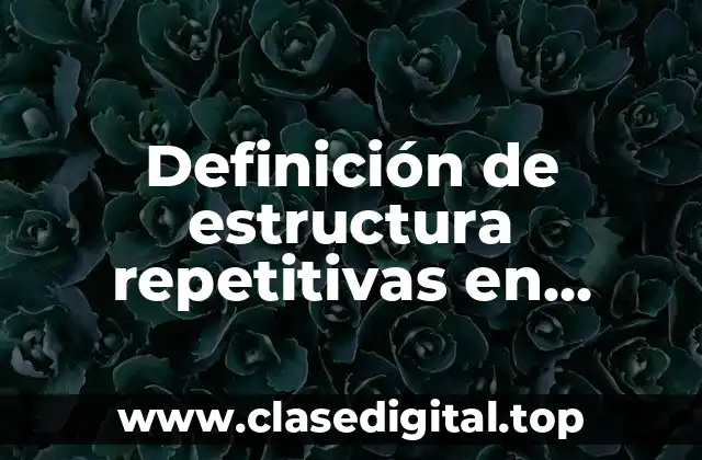 Definición de estructura repetitivas en informática
