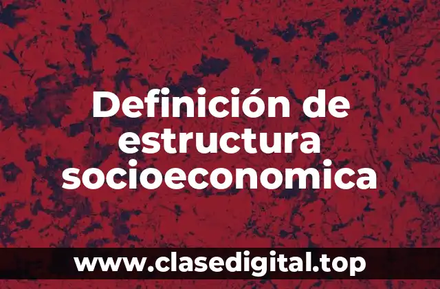 Definición técnica de estructura socioeconomica