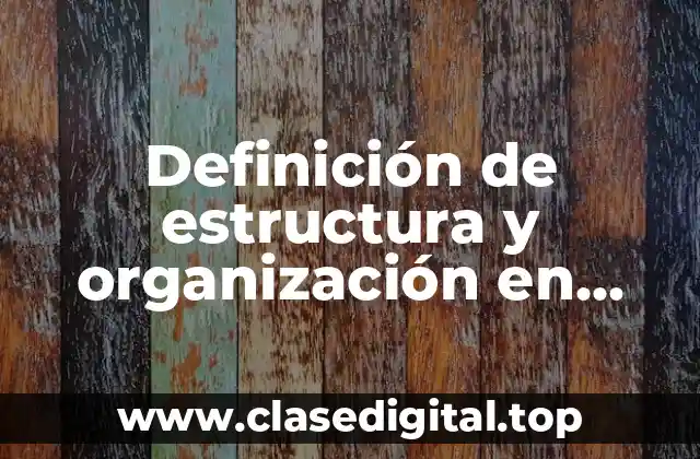 Definición técnica de estructura y organización en biología