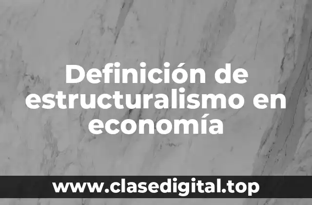 Definición técnica de estructuralismo en economía