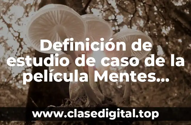 Definición de estudio de caso de la película Mentes Peligrosas