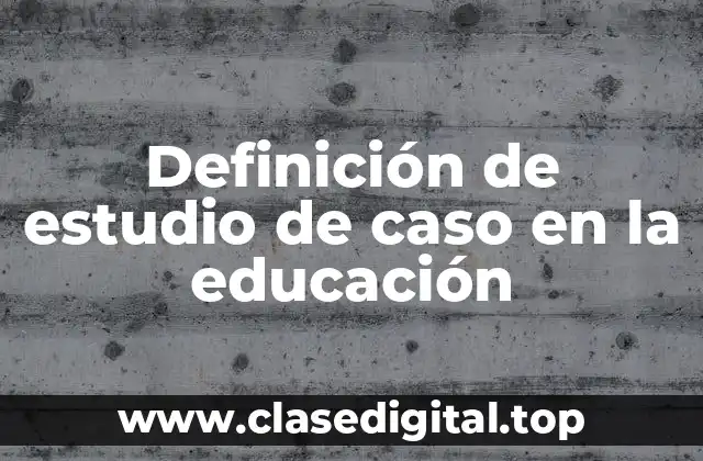 Ejemplos de estudio de caso en la educación