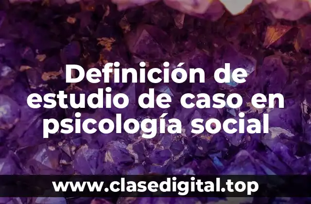 Definición de estudio de caso en psicología social