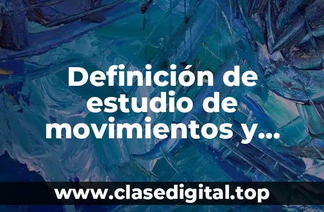 Definición de estudio de movimientos y estudio de tiempos