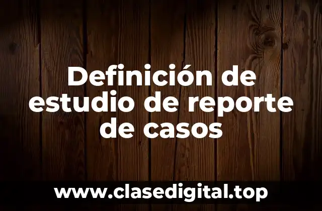 Definición de estudio de reporte de casos