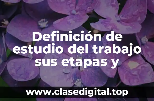 Definición de estudio del trabajo sus etapas y