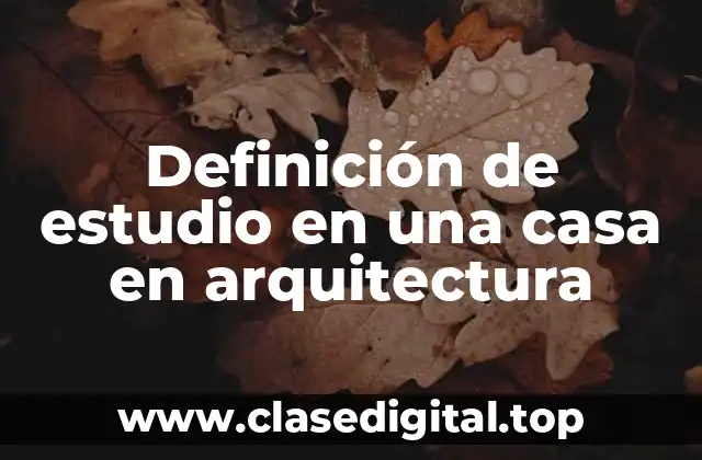 Definición de estudio en una casa en arquitectura