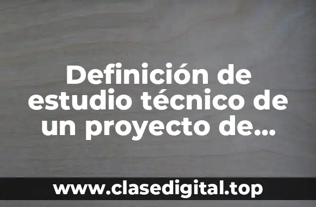 Definición de estudio técnico de un proyecto de inversión