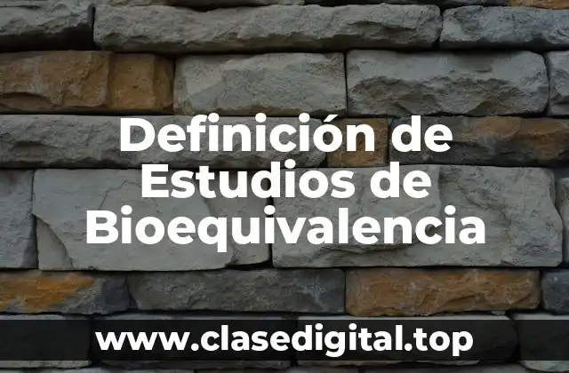 Definición de Estudios de Bioequivalencia