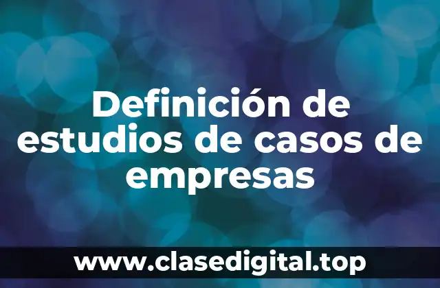 Definición de estudios de casos de empresas
