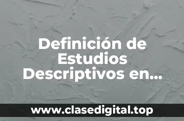 Definición de Estudios Descriptivos en Salud