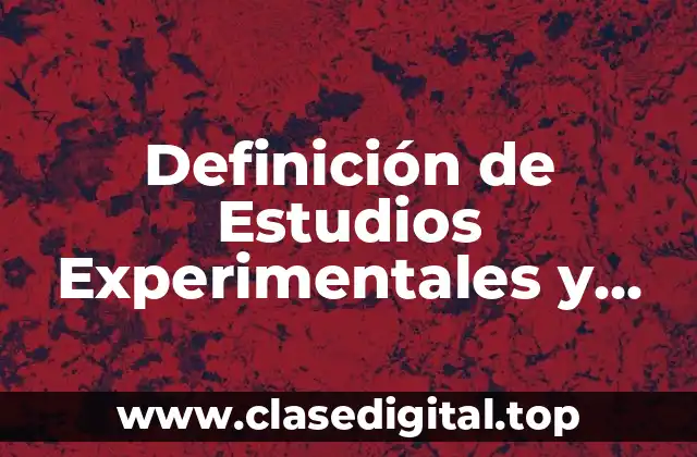 Definición de Estudios Experimentales y Cuasi Experimentales