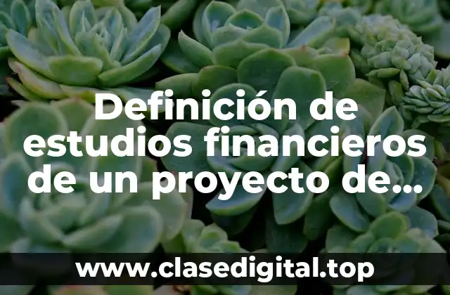 Definición de estudios financieros de un proyecto de inversión