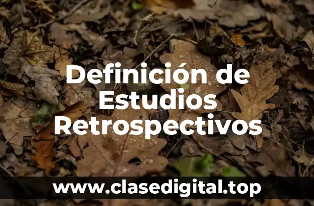 Definición de Estudios Retrospectivos