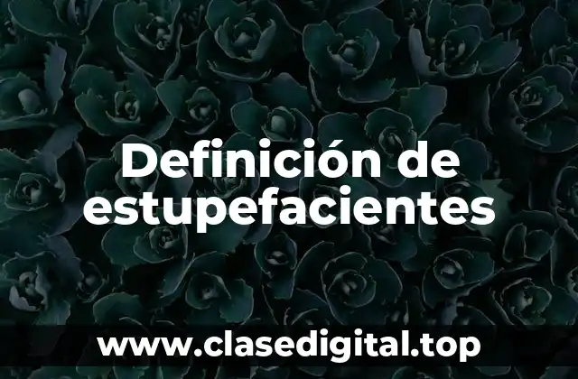 Definición de estupefacientes