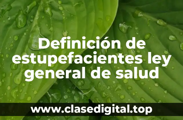 Definición de estupefacientes ley general de salud
