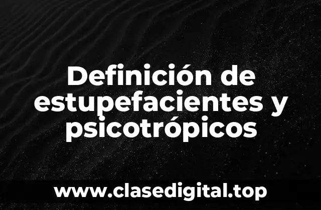 Definición de estupefacientes y psicotrópicos