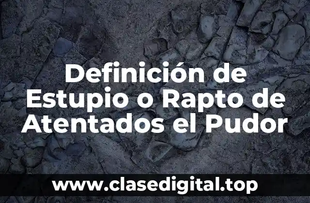 Definición de Estupio o Rapto de Atentados el Pudor