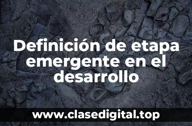 Definición de etapa emergente en el desarrollo