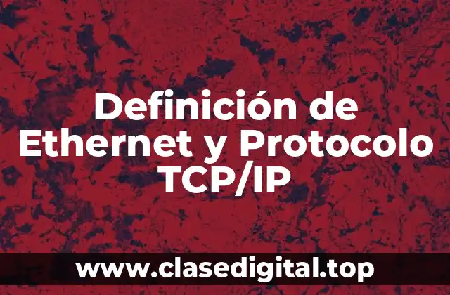 Definición de Ethernet y Protocolo TCP/IP