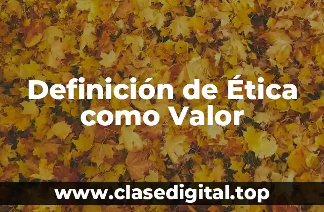 Definición de Ética como Valor