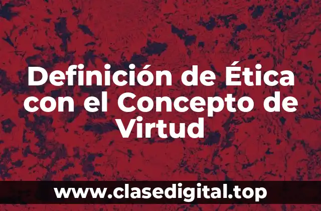 Definición de Ética con el Concepto de Virtud