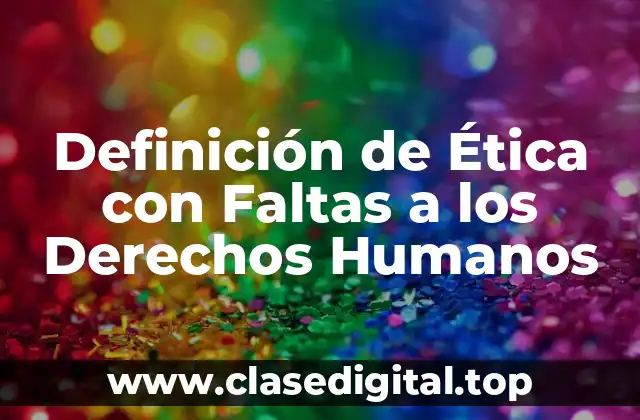 Definición de Ética con Faltas a los Derechos Humanos
