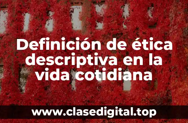 Definición de ética descriptiva en la vida cotidiana
