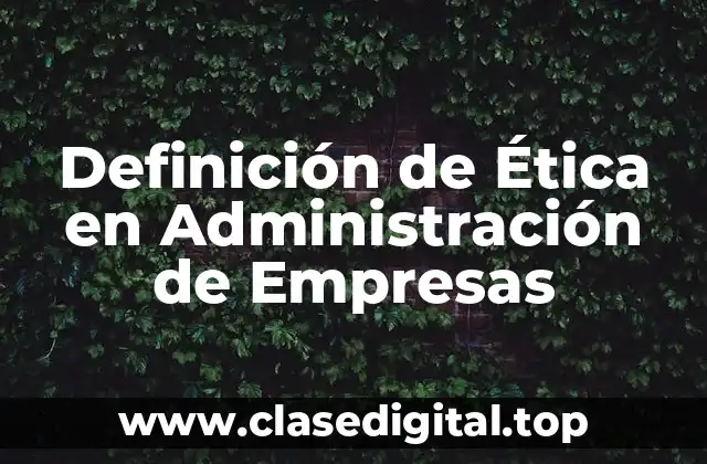 Definición técnica de Ética en Administración de Empresas