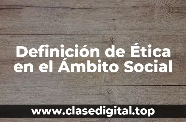 Definición Técnica de Ética en el Ámbito Social