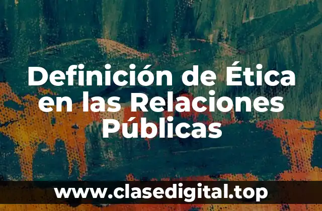 Definición Técnica de Ética en las Relaciones Públicas