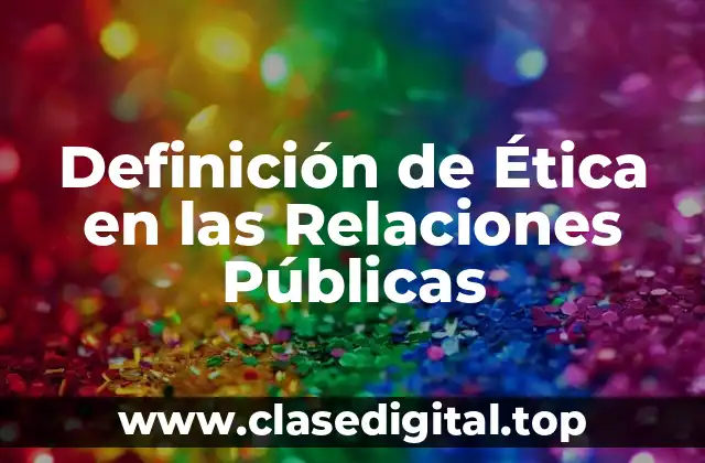 Definición de Ética en las Relaciones Públicas