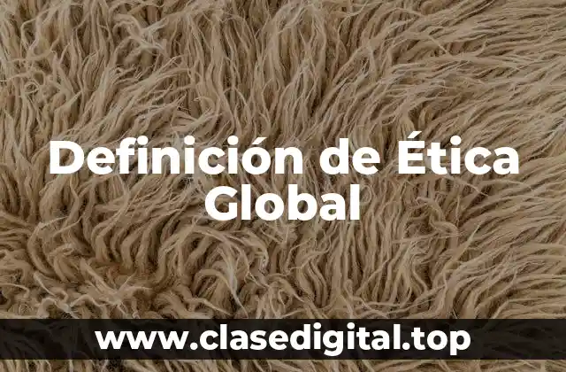 Definición técnica de Ética Global