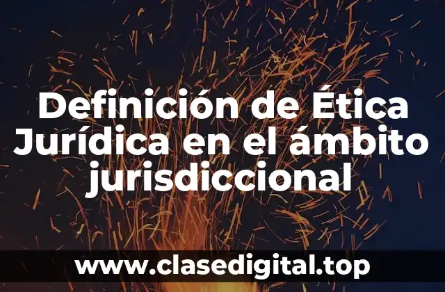 Definición de Ética Jurídica en el ámbito jurisdiccional