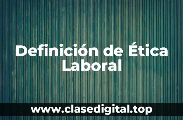Definición de Ética Laboral