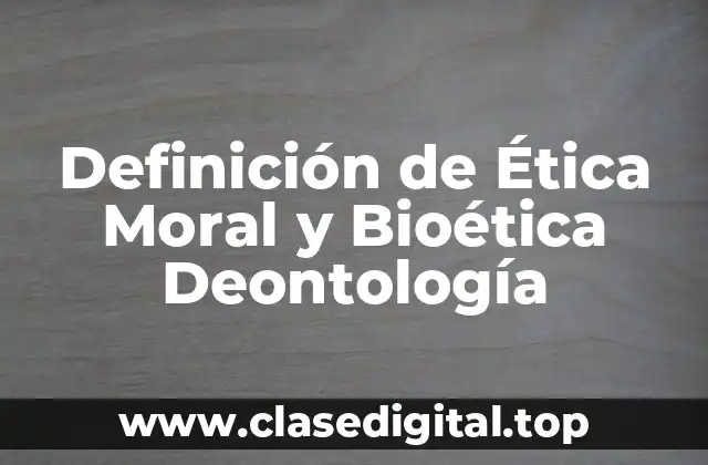 Definición de Ética Moral y Bioética Deontología