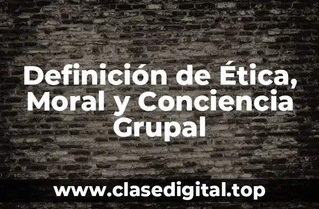 Definición de Ética, Moral y Conciencia Grupal