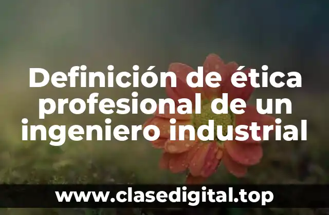 Ejemplos de ética profesional de un ingeniero industrial