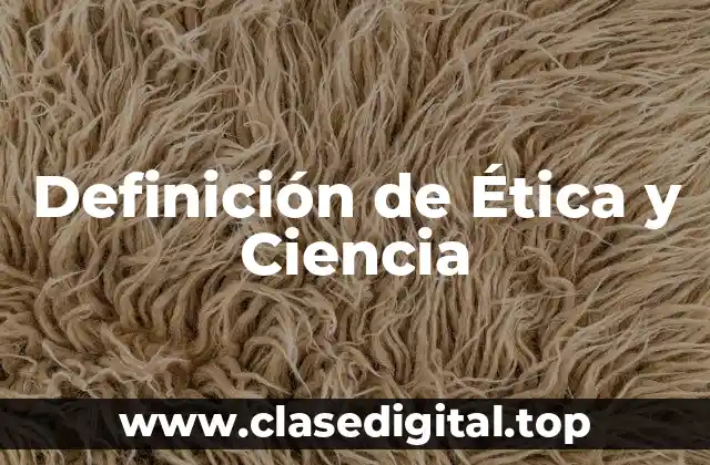 Definición de Ética y Ciencia