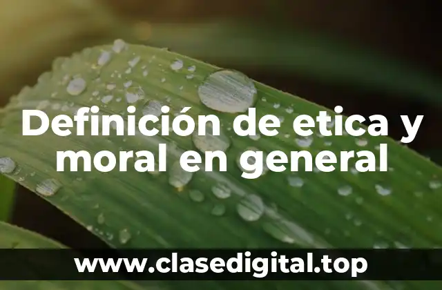 Definición de etica y moral en general