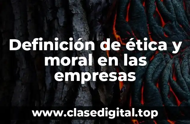 Definición de ética y moral en las empresas