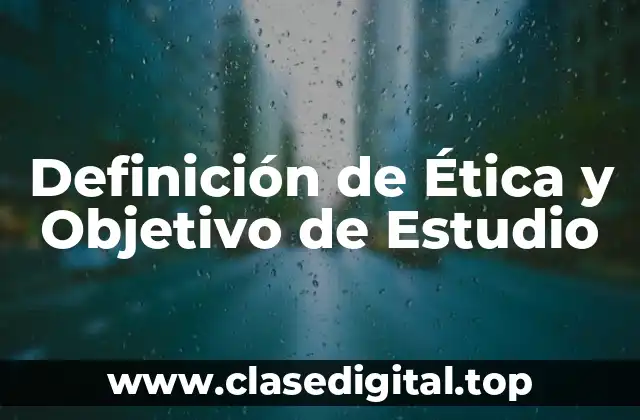 Definición de Ética y Objetivo de Estudio