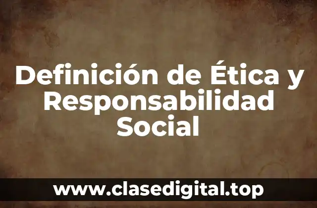 Ejemplos de Ética y Responsabilidad Social