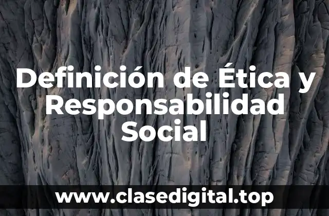Definición de Ética y Responsabilidad Social