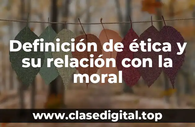 Definición de ética y su relación con la moral